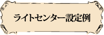 ライトセンター設定例